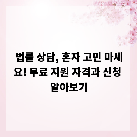 법률 상담, 혼자 고민 마세요! 무료 지원 자격과 신청 알아보기