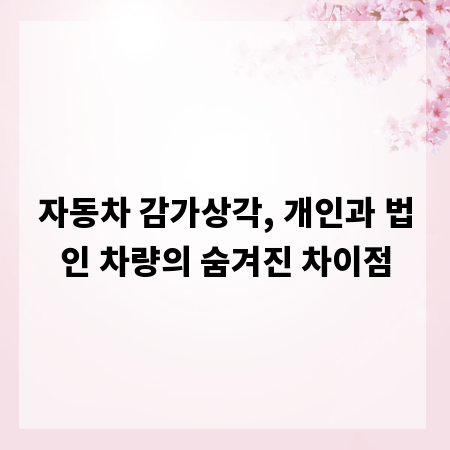 자동차 감가상각, 개인과 법인 차량의 숨겨진 차이점