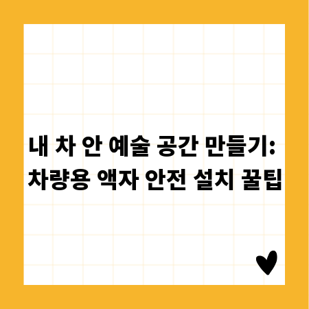 내 차 안 예술 공간 만들기: 차량용 액자 안전 설치 꿀팁
