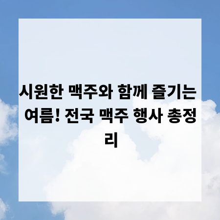 시원한 맥주와 함께 즐기는 여름! 전국 맥주 행사 총정리