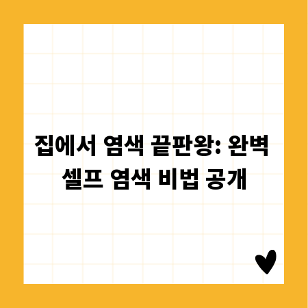 집에서 염색 끝판왕: 완벽 셀프 염색 비법 공개