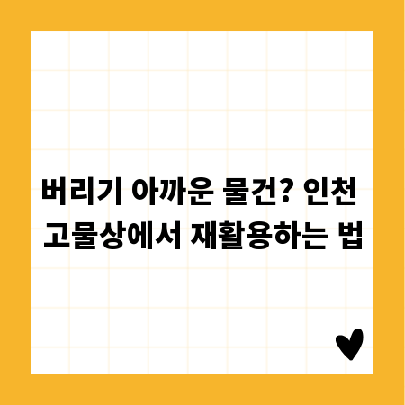 버리기 아까운 물건? 인천 고물상에서 재활용하는 법
