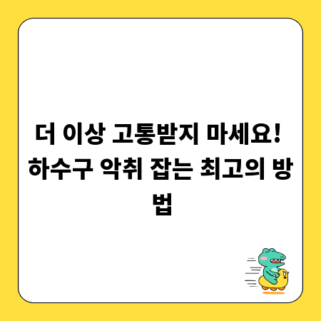 더 이상 고통받지 마세요! 하수구 악취 잡는 최고의 방법