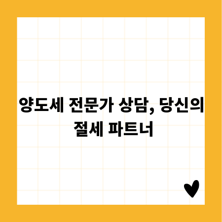 양도세 전문가 상담, 당신의 절세 파트너