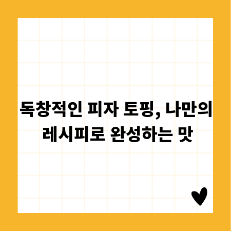 독창적인 피자 토핑, 나만의 레시피로 완성하는 맛
