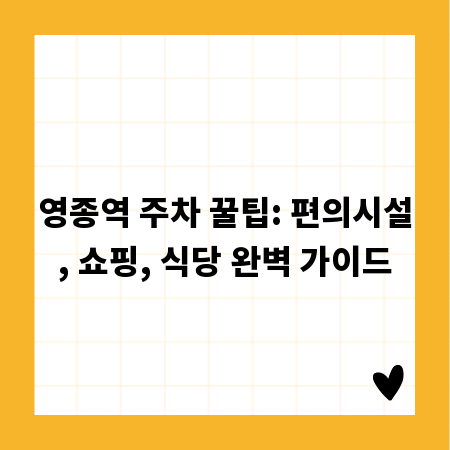 영종역 주차 꿀팁: 편의시설, 쇼핑, 식당 완벽 가이드