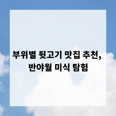 부위별 뒷고기 맛집 추천, 반야월 미식 탐험