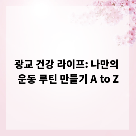 광교 건강 라이프: 나만의 운동 루틴 만들기 A to Z