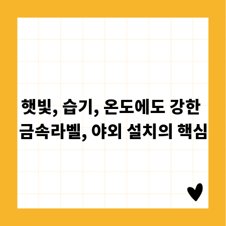 햇빛, 습기, 온도에도 강한 금속라벨, 야외 설치의 핵심