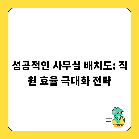 성공적인 사무실 배치도: 직원 효율 극대화 전략