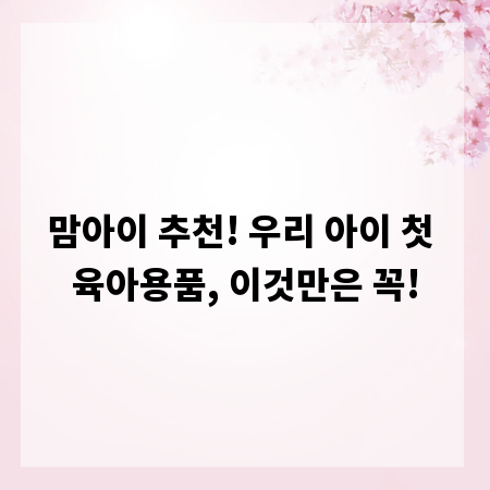 맘아이 추천! 우리 아이 첫 육아용품, 이것만은 꼭!