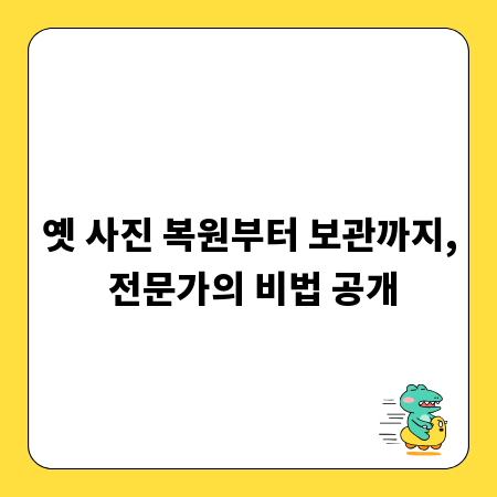옛 사진 복원부터 보관까지, 전문가의 비법 공개