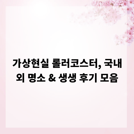 가상현실 롤러코스터, 국내외 명소 & 생생 후기 모음
