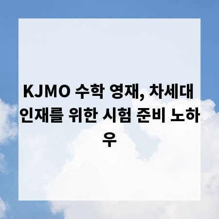 KJMO 수학 영재, 차세대 인재를 위한 시험 준비 노하우