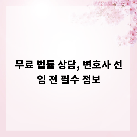 무료 법률 상담, 변호사 선임 전 필수 정보