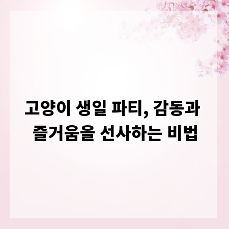 고양이 생일 파티, 감동과 즐거움을 선사하는 비법