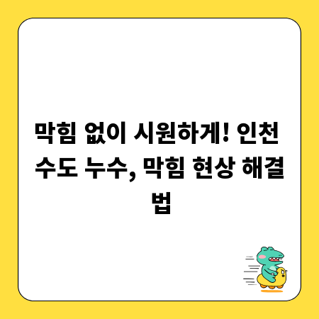 막힘 없이 시원하게! 인천 수도 누수, 막힘 현상 해결법