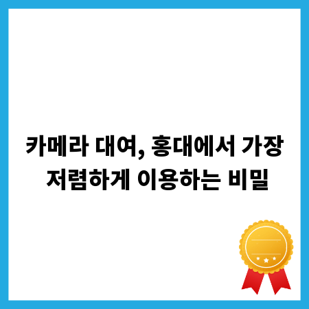 카메라 대여, 홍대에서 가장 저렴하게 이용하는 비밀