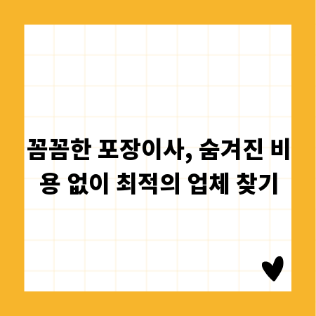 꼼꼼한 포장이사, 숨겨진 비용 없이 최적의 업체 찾기
