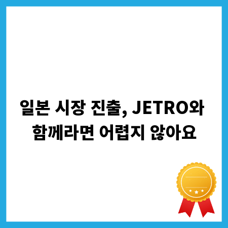 일본 시장 진출, JETRO와 함께라면 어렵지 않아요