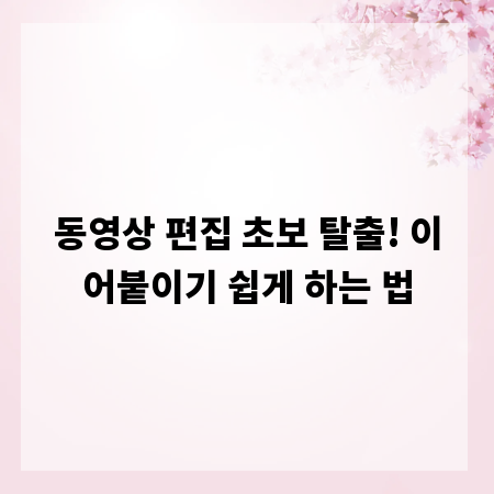 스마트폰으로 뚝딱! 동영상 이어붙이기 완벽 가이드