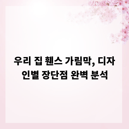 우리 집 휀스 가림막, 디자인별 장단점 완벽 분석