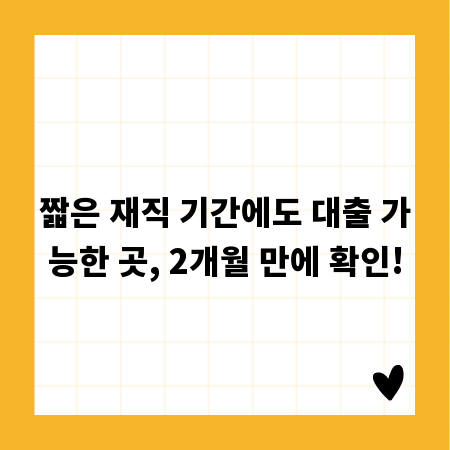 짧은 재직 기간에도 대출 가능한 곳, 2개월 만에 확인!