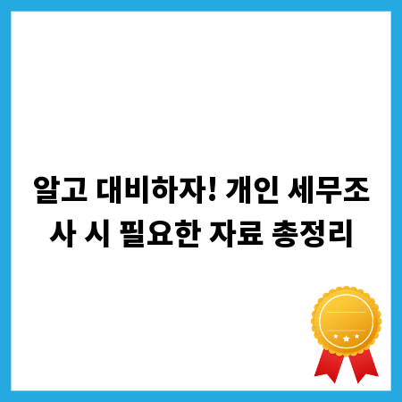 알고 대비하자! 개인 세무조사 시 필요한 자료 총정리