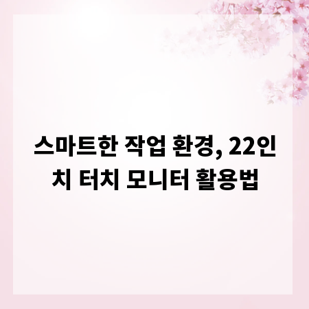 스마트한 작업 환경, 22인치 터치 모니터 활용법