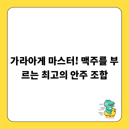 가라아게 마스터! 맥주를 부르는 최고의 안주 조합