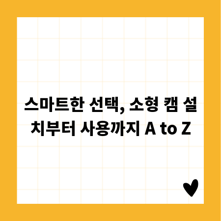 스마트한 선택, 소형 캠 설치부터 사용까지 A to Z
