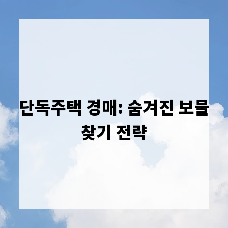 단독주택 경매: 숨겨진 보물찾기 전략