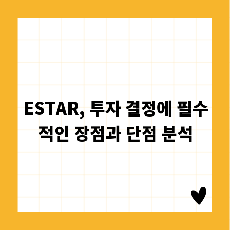 ESTAR, 투자 결정에 필수적인 장점과 단점 분석