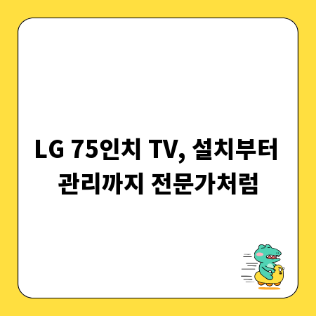 LG 75인치 TV, 설치부터 관리까지 전문가처럼