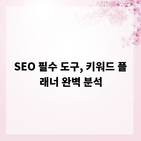 SEO 필수 도구, 키워드 플래너 완벽 분석