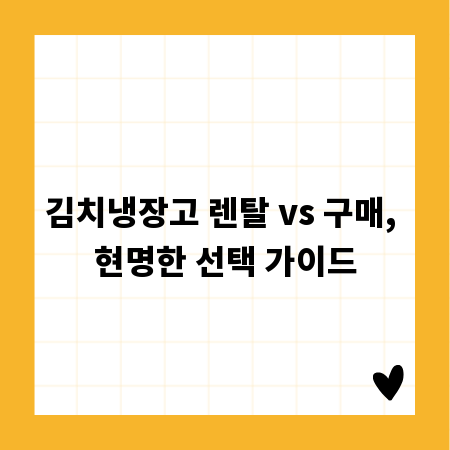 김치냉장고 렌탈 vs 구매, 현명한 선택 가이드