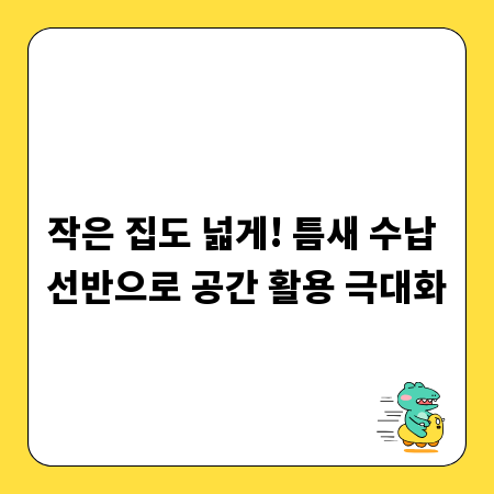 숨은 공간 활용의 마법, 틈새 수납 선반 활용 가이드