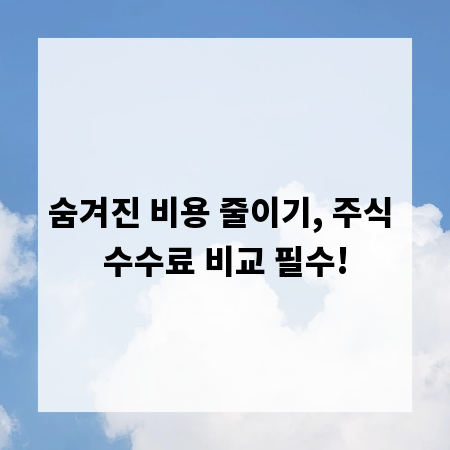 숨겨진 비용 줄이기, 주식 수수료 비교 필수!