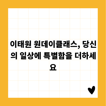 이태원 원데이클래스, 당신의 일상에 특별함을 더하세요