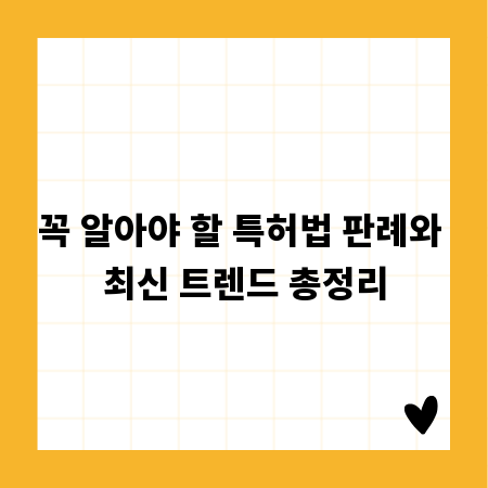 꼭 알아야 할 특허법 판례와 최신 트렌드 총정리