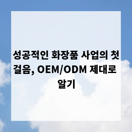 성공적인 화장품 사업의 첫걸음, OEM/ODM 제대로 알기