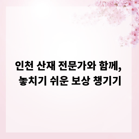 인천 산재 전문가와 함께, 놓치기 쉬운 보상 챙기기