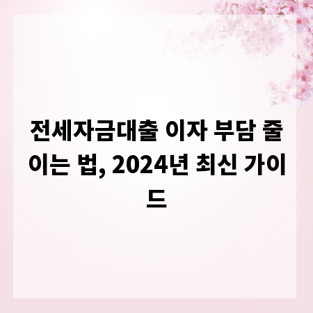 전세자금대출 이자 부담 줄이는 법, 2024년 최신 가이드