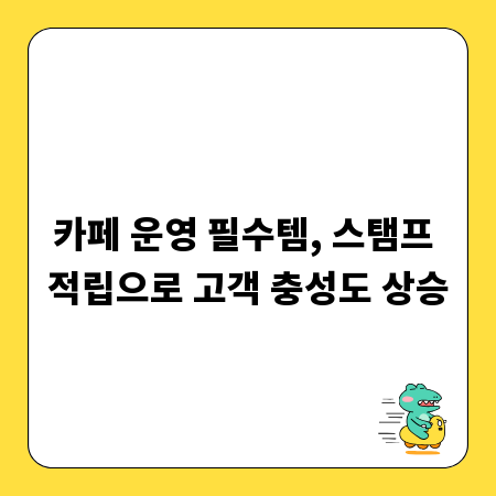 카페 운영 필수템, 스탬프 적립으로 고객 충성도 상승