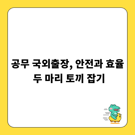 믿음직한 공무 국외출장, 안전 수칙과 준비사항 총정리