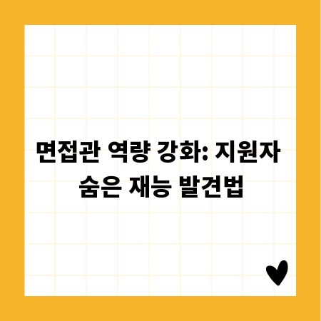 면접관 역량 강화: 지원자 숨은 재능 발견법