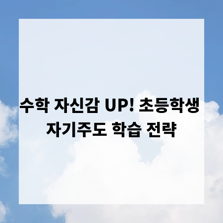 수학 자신감 UP! 초등학생 자기주도 학습 전략