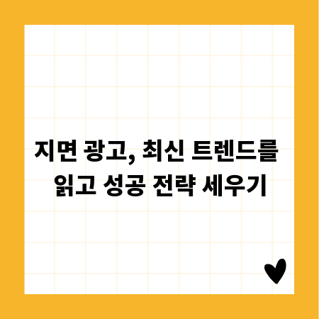 지면 광고, 최신 트렌드를 읽고 성공 전략 세우기