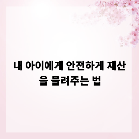 내 아이에게 안전하게 재산을 물려주는 법