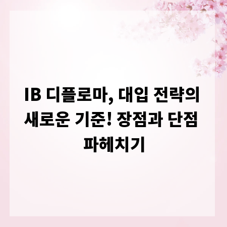 IB 디플로마, 대입 전략의 새로운 기준! 장점과 단점 파헤치기